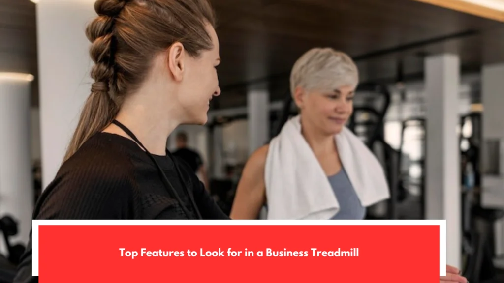 Top Features to Look for in a Business Treadmill