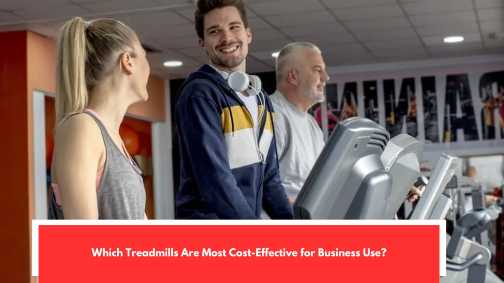 Which Treadmills Are Most Cost-Effective for Business Use?